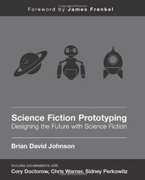 Science Fiction Prototyping: Designing the Future with Science Fiction