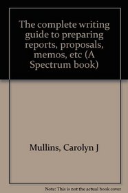 The complete writing guide to preparing reports, proposals, memos, etc (A Spectrum book)