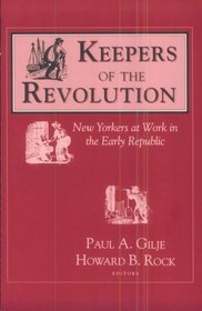 Keepers of the Revolution: New Yorkers at Work in the Early Republic (Documents in American Social History)