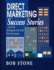 Direct Marketing Success Stories: ...And the Strategies That Built the Businesses