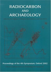Radiocarbon and Archaeology: Fourth International Symposium, St Catherine's College, Oxford (9-14th April, 2002) (Oxford University School of Archaeology Monograph)