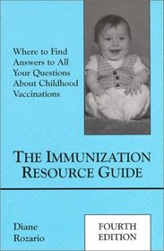 The Immunization Resource Guide : Where to Find Answers to All Your Questions about Childhood Vaccinations