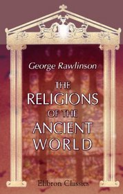 The Religions of the Ancient World: Including Egypt, Assyria and Babylonia, Persia, India, Phoenicia, Etruria, Greece, Rome