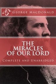 The Miracles of Our Lord (COMPLETE and UNABRIDGED, with an INDEX) (Classics Reprint Series)
