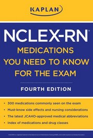 Kaplan NCLEX-RN Medications You Need to Know for the Exam (Kaplan, Kaplan NCLEX-RN)
