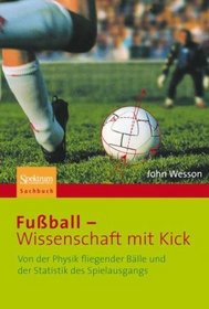 Fuball - Wissenschaft mit Kick: Von der Physik fliegender Blle und der Statistik des Spielausgangs (German Edition)