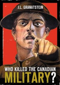 Who Killed the Canadian Military?: What Canada Must Do to Defend Itself in the 21st Century