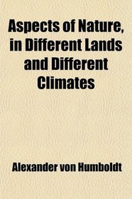 Aspects of Nature, in Different Lands and Different Climates