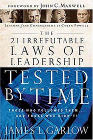 The 21 Irrefutable Laws of Leadership Tested by Time: Those Who Followed Them...and Those Who Didn't!