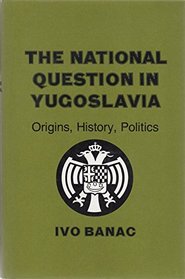 The National Question in Yugoslavia: Origins, History, Politics