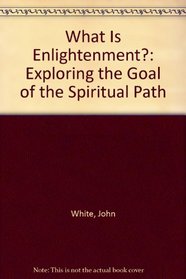 What Is Enlightenment?: Exploring the Goal of the Spiritual Path