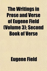 The Writings in Prose and Verse of Eugene Field (Volume 3); Second Book of Verse