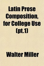 Latin Prose Composition, for College Use (pt.1)