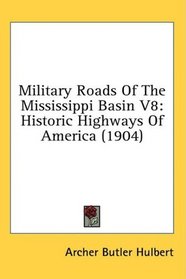 Military Roads Of The Mississippi Basin V8: Historic Highways Of America (1904)