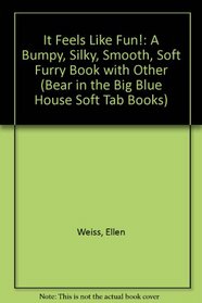 It Feels Like Fun!: A Bumpy, Silky, Smooth, Soft Furry Book (Bear in the Big Blue House Soft Tab Books)