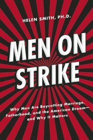 Men on Strike: Why Men are Boycotting Marriage, Fatherhood, and the American Dream -- and Why It Matters