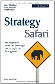 Strategy Safari: Der Wegweiser durch den Dschungel des strategischen Managements