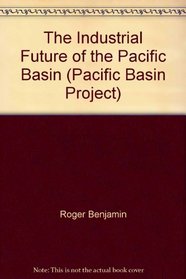 The Industrial Future of the Pacific Basin (Pacific Basin Project)