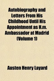 Autobiography and Letters From His Childhood Until His Appointment as H.m. Ambassador at Madrid (Volume 1)