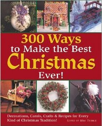 300 Ways to Make the Best Christmas Ever! : Decorations, Carols, Crafts  Recipes for Every Kind of Christmas Tradition