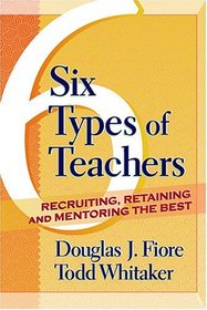 Six Types Of Teachers: Recruiting, Retaining, And Mentoring The Best