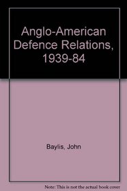 Anglo-American Defence Relations, 1939-84