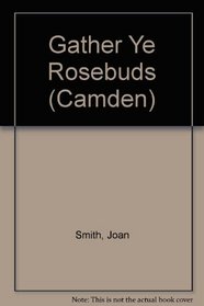 Gather Ye Rosebuds (Camden)
