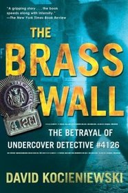 The Brass Wall : The Betrayal of Undercover Detective #4126