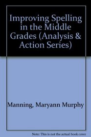 Improving Spelling in the Middle Grades (Analysis and Action Series)