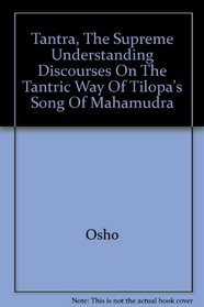 Tantra ; The Supreme Understanding : Discourses on the Tantric Way of Tilopa's Song of Mahamudra