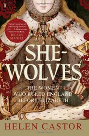 She-Wolves: The Women Who Ruled England Before Elizabeth