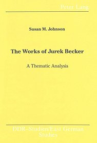 The Works of Jurek Becker: A Thematic Analysis (East German Studies, Vol 3)