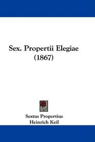 Sex. Propertii Elegiae (1867) (Latin Edition)