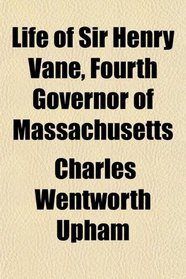 Life of Sir Henry Vane, Fourth Governor of Massachusetts