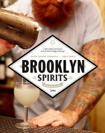 Brooklyn Spirits: Craft Cocktails from the World's Hippest Borough