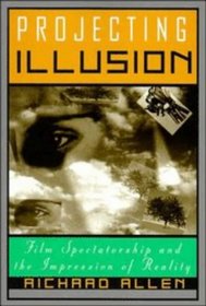 Projecting Illusion : Film Spectatorship and the Impression of Reality (Cambridge Studies in Film)