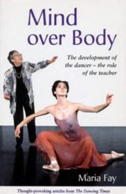 Mind Over Body: The Dancer's Psychological Development and the Teacher's Role (Ballet, Dance, Opera and Music)