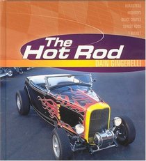 The Hot Rod: Roadsters, Highboys, Deuce Coupes, Street Rods, T-Bucket