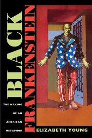 Black Frankenstein: The Making of an American Metaphor (America and the Long 19th Century)