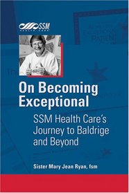 On Becoming Exceptional: SSM Health Care's Journey to Baldrige and Beyond