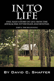 In to Life: One man's story of life from the Appalachia to Viet Nam and beyond.  Part 1, The Beginning