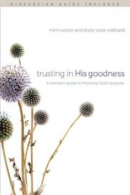 Trusting in His Goodness: A Woman's Guide to Knowing God's Purpose