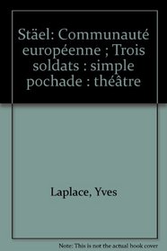 Stael: Communaute europeenne. Trois soldats : simple pochade : theatre (French Edition)