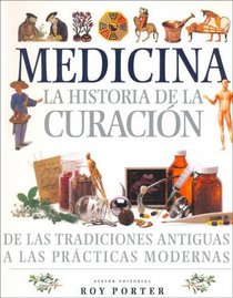 Medicina - La Historia de La Curacion de Las Tradiciones Antiguas a Las Practicas Modernas (Spanish Edition)