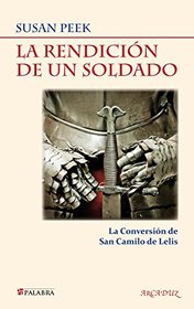 La rendicin de un soldado: La conversin de San Camilo de Lelis (Arcaduz) (Spanish Edition)