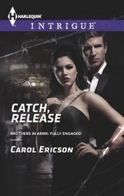Catch, Release (Brothers in Arms: Fully Engaged, Bk 4) (Harlequin Intrigue, No 1458)