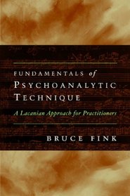 Fundamentals of Psychoanalytic Technique: A Lacanian Approach for Practitioners