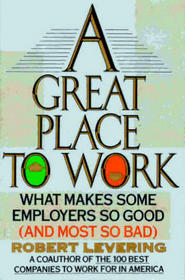 A Great Place to Work : What Makes Some Employers So Good--And Most So Bad