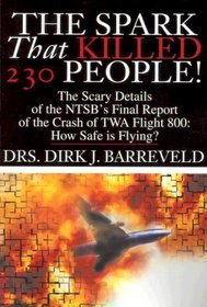 The Spark That Killed 230 People: The Scary Details of the Ntsb's Final Report of the Crash of Twa Flight 800 How Safe Is Flying