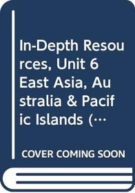 In-Depth Resources, Unit 6 East Asia, Australia & Pacific Islands (World Cultures & Geography)